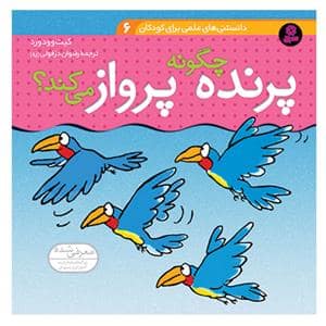 جلد کتاب دانستنی های علمی برای کودکان 6 - پرنده چگونه پرواز می کند