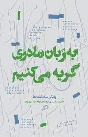 به زبان مادری گریه می کنیم - زندگی میان کلمه ها