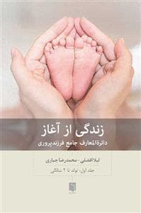 زندگی از آغاز - دایرةالمعارف جامع فرزند پروری - جلد اول تولد تا 2 سالگی